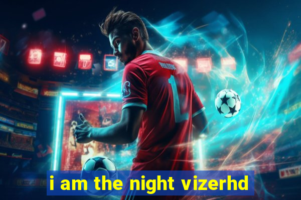 i am the night vizerhd